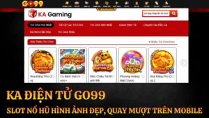 KA Điện Tử Go99 – Slot Nổ Hũ Hình Ảnh Đẹp, Quay Mượt Trên Mobile 2026